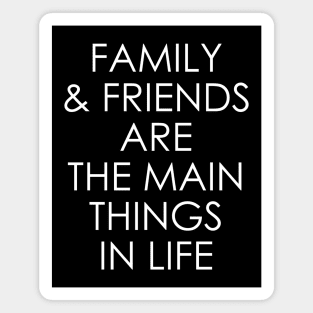 Family and friends are the main things in life Magnet